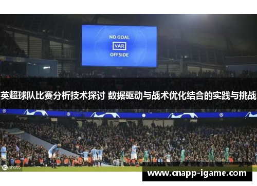 英超球队比赛分析技术探讨 数据驱动与战术优化结合的实践与挑战