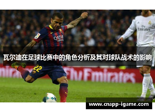 瓦尔迪在足球比赛中的角色分析及其对球队战术的影响 瓦尔迪在足球比赛中的角色分析及其对球队战术的影响