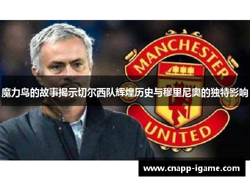 魔力鸟的故事揭示切尔西队辉煌历史与穆里尼奥的独特影响