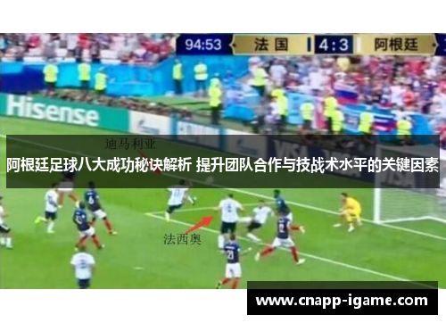 阿根廷足球八大成功秘诀解析 提升团队合作与技战术水平的关键因素