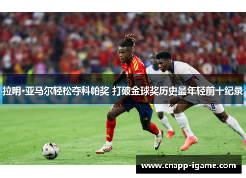 拉明·亚马尔轻松夺科帕奖 打破金球奖历史最年轻前十纪录 拉明·亚马尔轻松夺科帕奖 打破金球奖历史最年轻前十纪录